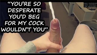 I want to know you're Desperate for me - Solo Male Sleazy Talk Facial