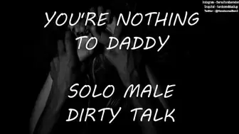 You're nothing to Daddy - Solo Male Slutty Talk