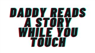 Daddy reads you a story while you touch. opens the covers and teaches you to spunk [Daddy play] AUDIO