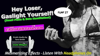 Hey Loser, Gaslight Yourself! Small Rod Beta Humiliation Mesmerizing Erotic Audio Cute Beats SPH