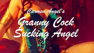 Carmen Angel's Grandma Wang Swallowing Angel